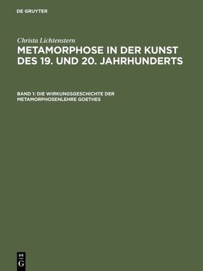 Christa Lichtenstern: Metamorphose in der Kunst des 19. und 20. Jahrhunderts / Die Wirkungsgeschichte der Metamorphosenlehre Goethes von Lichtenstern,  Christa