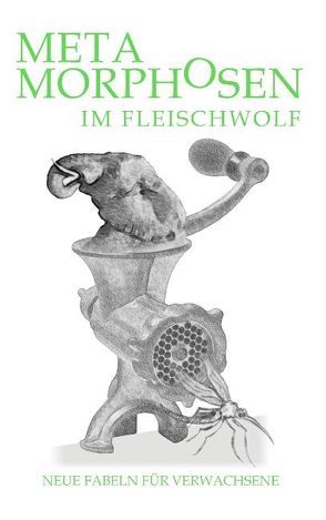 Metamorphosen im Fleischwolf. Neue Fabeln für Verwachsene von Stein,  Hartwig