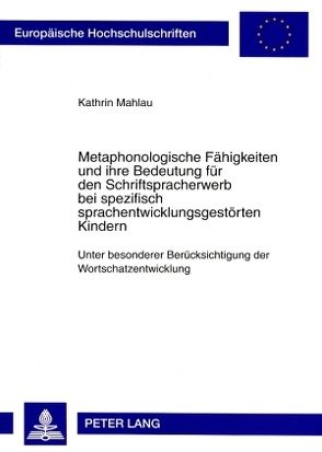 Metaphonologische Fähigkeiten und ihre Bedeutung für den Schriftspracherwerb bei spezifisch sprachentwicklungsgestörten Kindern von Mahlau,  Kathrin