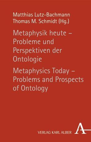 Metaphysik heute – Probleme und Perspektiven der Ontologie / Metaphysics Today – Problems and Prospects of Ontology von Honnefelder,  Ludger, Inwagen,  Peter von, Koch,  Anton Friedrich, Löffler,  Winfried, Lowe,  E. Jonathan, Lutz-Bachmann,  Matthias, Meixner,  Uwe, Runggaldier,  Edmund, Schmidt,  Thomas M., Simons,  Peter, Szaif,  Jan, Trettin,  Käthe