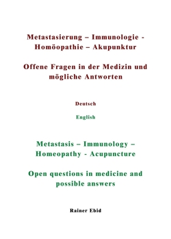 Metastasierung-Immunologie-Homöopathie-Akupunktur Offene Fragen in der Medizin und mögliche Antworten Deutsch English Metastasis-Immunology-Homeopathy-Acupuncuture Open questions in medicine and possible answers von Ebid,  Rainer