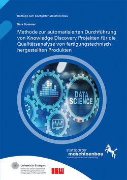 Methode zur automatisierten Durchführung von Knowledge Discovery Projekten für die Qualitätsanalyse von fertigungstechnisch hergestellten Produkten. von Riedel,  Oliver, Sommer,  Sara, Verl,  Alexander, Wortmann,  Andreas