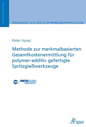 Methode zur merkmalbasierten Gesamtkostenermittlung für polymer-additiv gefertigte Spritzgießwerkzeug von Ayvaz,  Peter