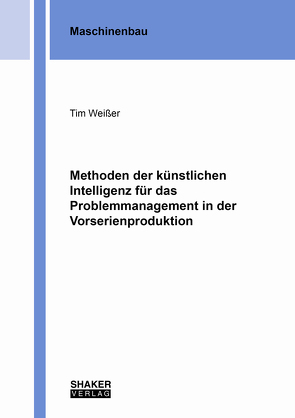 Methoden der künstlichen Intelligenz für das Problemmanagement in der Vorserienproduktion von Weißer,  Tim