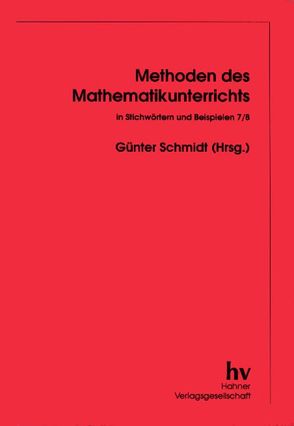 Methoden des Mathematikunterrichts in Stichwörtern und Beispielen – 7/8 von Schmidt,  Günter