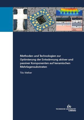 Methoden und Technologien zur Optimierung der Entwärmung aktiver und passiver Komponenten auf keramischen Mehrlagensubstraten von Welker,  Tilo