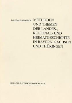 Methoden und Themen der Landes-, Regional- und Heimatgeschichte in Bayern, Sachsen und Thüringen von Blaschke,  Karlheinz, Blessing,  Werner K, Brockhoff,  Evamaria, Raschke,  Helga, Treml,  Manfred, Weigand,  Wolf