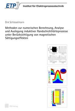 Methoden zur numerischen Berechnung, Analyse und Auslegung induktiver Randschichthärteprozesse unter Berücksichtigung von magnetischen Sättigungseffekten von Schlesselmann,  Dirk