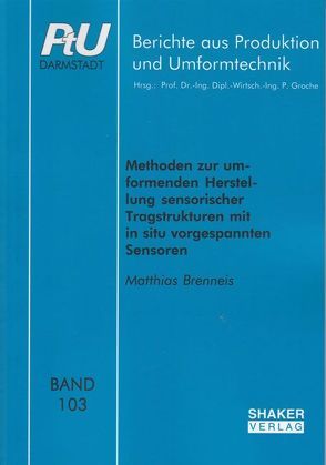 Methoden zur umformenden Herstellung sensorischer Tragstrukturen mit in situ vorgespannten Sensoren von Brenneis,  Matthias