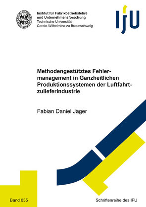 Methodengestütztes Fehlermanagement in Ganzheitlichen Produktionssystemen der Luftfahrtzulieferindustrie von Jäger,  Fabian Daniel