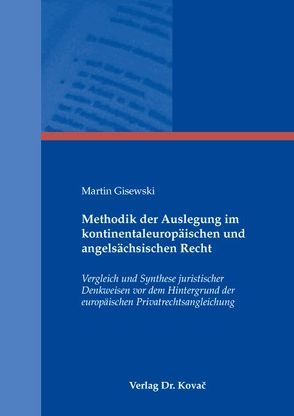 Methodik der Auslegung im kontinentaleuropäischen und angelsächsischen Recht von Gisewski,  Martin