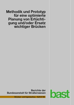 Methodik und Prototyp für eine optimierte Planung von Ertüchtigungen und/oder Ersatz wichtiger Brücken der Bundesfernstraßen von Bornmann,  Michael, Freitag,  Nancy, Kindl,  Annette, Stadler,  Andreas