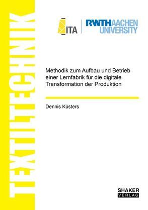 Methodik zum Aufbau und Betrieb einer Lernfabrik für die digitale Transformation der Produktion von Küsters,  Dennis