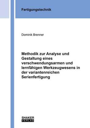 Methodik zur Analyse und Gestaltung eines verschwendungsarmen und lernfähigen Werkzeugwesens in der variantenreichen Serienfertigung von Brenner,  Dominik