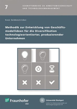 Methodik zur Entwicklung von Geschäftsmodellideen für die Diversifikation technologieorientierter, produzierender Unternehmen. von Seidenstricker,  Sven