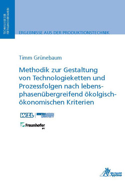 Methodik zur Gestaltung von Technologieketten und Prozessfolgen nach lebensphasenübergreifend ökologisch-ökonomischen Kriterien von Grünebaum,  Timm