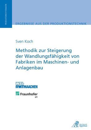 Methodik zur Steigerung der Wandlungsfähigkeit von Fabriken im Maschinen- und Anlagenbau von Koch,  Sven