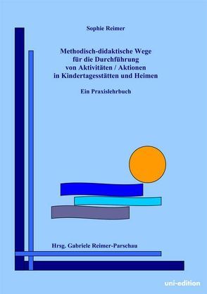 Methodisch-didaktische Wege für die Durchführung von Aktivitäten / Aktionen in Kindertagesstätten und Heimen von Reimer,  Sophie, Reimer-Parschau,  Gabriele