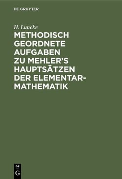 Methodisch geordnete Aufgaben zu Mehler’s Hauptsätzen der Elementar-Mathematik von Luncke,  H.