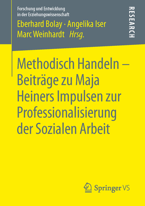 Methodisch Handeln – Beiträge zu Maja Heiners Impulsen zur Professionalisierung der Sozialen Arbeit von Bolay,  Eberhard, Iser,  Angelika, Weinhardt,  Marc