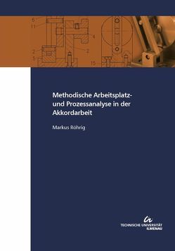 Methodische Arbeitsplatz- und Prozessanalyse in der Akkordarbeit von Röhrig,  Markus