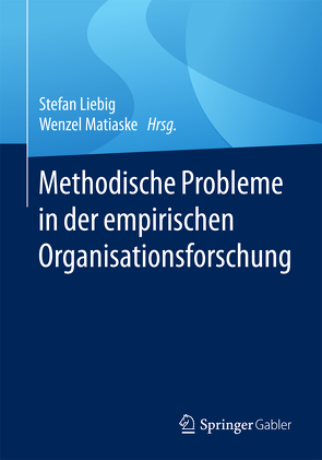 Methodische Probleme in der empirischen Organisationsforschung von Liebig,  Stefan, Matiaske,  Wenzel