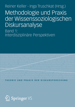 Methodologie und Praxis der Wissenssoziologischen Diskursanalyse von Keller,  Reiner, Truschkat,  Inga