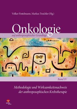 Methodologie und Wirksamkeitsnachweis der anthroposophischen Krebstherapie von Fintelmann,  Volker, Kienle,  Gunver Sophia, Treichler,  Markus