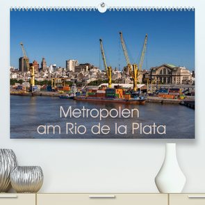 Metropolen am Rio de la Plata (Premium, hochwertiger DIN A2 Wandkalender 2022, Kunstdruck in Hochglanz) von Berlin, Schoen,  Andreas