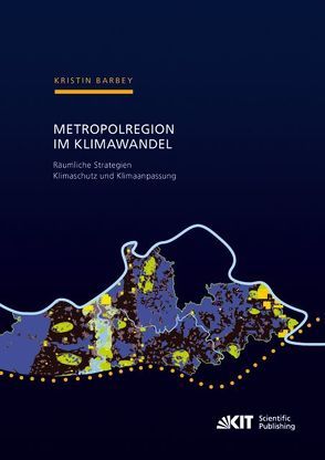 Metropolregion im Klimawandel – Räumliche Strategien Klimaschutz und Klimaanpassung Zur Entwicklung gesamträumlicher Konzepte am Beispiel der Metropolregion Rhein-Neckar von Barbey,  Kristin