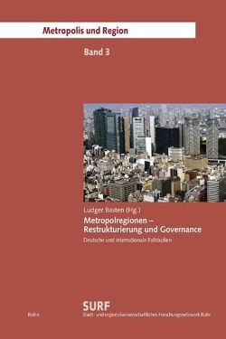 Metropolregionen – Restrukturierung und Governance von Basten,  Ludger, Bontje,  Marco, Hohn,  Uta, Keil,  Roger, Krätke,  Stefan, Newman,  Peter, Steinacher,  Bernd, Wehrhahn,  Rainer