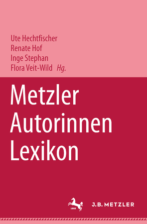 Metzler Autorinnen Lexikon von Hechtfischer,  Ute, Hof,  Renate, Stephan,  Inge, Veit-Wild,  Flora