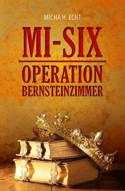 MI-SIX: Operation Bernsteinzimmer von H. Echt,  Micha