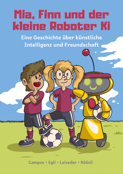 Mia, Finn und der kleine Roboter Ki von Calderon,  Manfred, Campos,  Ana, Egli,  Matthias, Guggenbühl,  Allan, Katzschmann,  Robert, Leiseder,  Ivana, Röösli,  Manuela