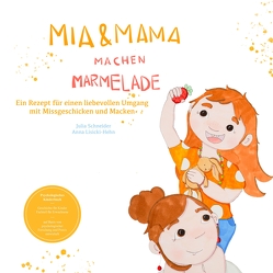 Mia und Mama machen Marmelade – Ein Rezept für einen liebevollen Umgang mit Missgeschicken und Macken von Lisicki-Hehn,  Anna, Müller,  Mia, Schneider,  Björn, Schneider,  Julia