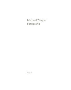 Michael Ziegler. Fotografie von Altmann,  Peter S, Iglar,  Rainer, Mariacher,  Christian, Mauracher,  Michael, Weiermair,  Peter, Ziegler,  Michael