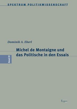 Michel de Montaigne und das Politische in den Essais von Eberl,  Dominik A.