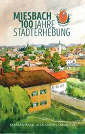 Miesbach 100 Jahre Stadterhebung von Langheiter,  Alexander, Wank,  Barbara