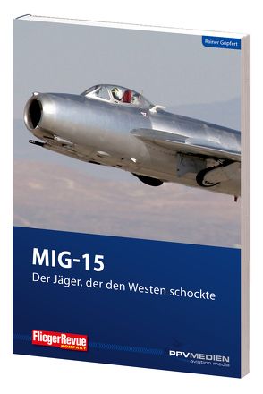 MIG 15 – Der Jäger, der den Westen schockte von Göpfert,  Rainer