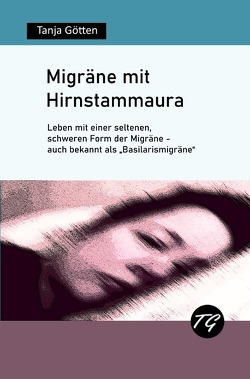 Migräne mit Hirnstammaura – Leben mit einer seltenen, schweren Form der Migräne – auch bekannt als „Basilarismigräne“ von Götten,  Tanja