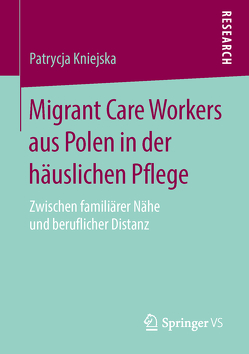 Migrant Care Workers aus Polen in der häuslichen Pflege von Kniejska,  Patrycja