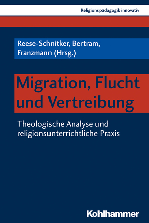 Migration, Flucht und Vertreibung von Bertram,  Daniel, Burrichter,  Rita, Cramer,  Gabriele, Fernys-Adamietz,  Helena, Franzmann,  Marcel, Fröhle,  Dominic, Gerz,  Monika, Greif,  Andreas, Grümme,  Bernhard, Kohler-Spiegel,  Helga, Köster,  Jeanette, Kutzer,  Mirja, Lehner-Hartmann,  Andrea, Mendl,  Hans, Müllner,  Ilse, Niesing,  Theresia, Paul,  Andrea, Pirker,  Viera, Pirner,  Manfred L., Polak,  Regina, Reese-Schnitker,  Annegret, Requena,  Jesus Nicolas Sola, Rothgangel,  Martin, Schacht,  Frauke, Schimmel,  Alexander, Schlag,  Thomas, Schneider,  Jana, Theis,  Stefanie, Weisse,  Wolfram, Wiedmaier,  Manuela