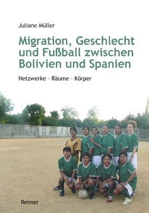 Migration, Geschlecht und Fußball zwischen Bolivien und Spanien von Müller,  Juliane