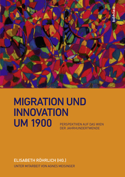 Migration und Innovation um 1900 von Beller,  Steven, Csáky,  Moritz, Fischer-Nebmaier,  Wladimir, Glanz,  Christian, Gräser,  Marcus, Hahn,  Sylvia, Heimann,  Elisabeth, Hödl,  Klaus, John,  Michael, Klee,  Alexander, Lehner,  Isabella, Meisinger,  Agnes, Olechowski,  Thomas, Peter,  Birgit, Petschar,  Hans, Resch,  Andreas, Rider,  Jacques le, Röhrlich,  Elisabeth, Weigl,  Andreas