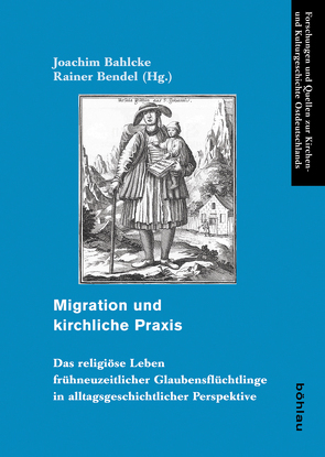 Migration und kirchliche Praxis von Asche,  Matthias, Bahlcke,  Joachim, Bendel,  Rainer, Dittrich,  Raymond, Gehrke,  Roland, Niggemann,  Ulrich, Noller,  Matthias, Rothkegel,  Martin, Rüther,  Andreas, Schunka,  Alexander, Wäntig,  Wulf, Weigelt,  Horst