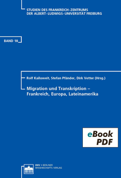 Migration und Transkription – Frankreich, Europa, Lateinamerika von Kailuweit,  Rolf, Pfänder,  Stefan, Vetter,  Dirk