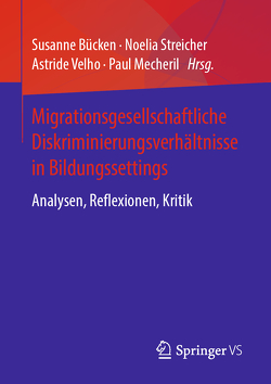 Migrationsgesellschaftliche Diskriminierungsverhältnisse in Bildungssettings von Bücken,  Susanne, Mecheril,  Paul, Streicher,  Noelia, Velho,  Astride