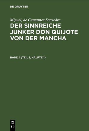 Miguel, de Cervantes Saavedra: Der sinnreiche Junker Don Quijote von der Mancha / Miguel, de Cervantes Saavedra: Der sinnreiche Junker Don Quijote von der Mancha. Band 1 (Teil 1, Hälfte 1) von Braunfels,  Ludwig, Cervantes Saavedra,  Miguel