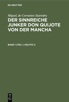 Miguel, de Cervantes Saavedra: Der sinnreiche Junker Don Quijote von der Mancha / Miguel, de Cervantes Saavedra: Der sinnreiche Junker Don Quijote von der Mancha. Band 1 (Teil 1, Hälfte 1) von Braunfels,  Ludwig, Cervantes Saavedra,  Miguel