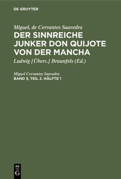 Miguel, de Cervantes Saavedra: Der sinnreiche Junker Don Quijote von der Mancha / Miguel, de Cervantes Saavedra: Der sinnreiche Junker Don Quijote von der Mancha. Band 3, Teil 2. Hälfte 1 von Braunfels,  Ludwig [Übers.], Cervantes Saavedra,  Miguel